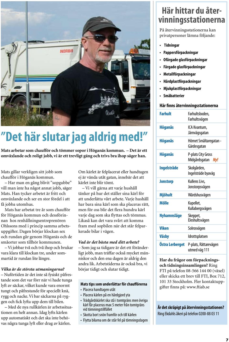 Det är ett omväxlande och roligt jobb, vi är ett trevligt gäng och trivs bra ihop säger han. Mats gillar verkligen sitt jobb som chaufför i Höganäs kommun.