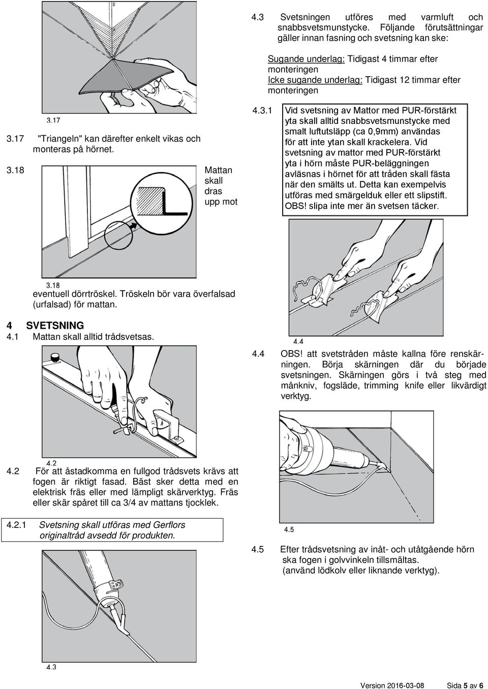 3.1 Vid svetsning av Mattor med PUR-förstärkt yta skall alltid snabbsvetsmunstycke med smalt luftutsläpp (ca 0,9mm) användas för att inte ytan skall krackelera.