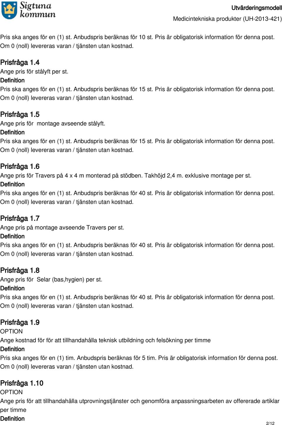 Pris ska anges för en (1) st. Anbudspris beräknas för 40 st. Pris är obligatorisk information för denna post. Prisfråga 1.8 Ange pris för Selar (bas,hygien) per st. Pris ska anges för en (1) st.