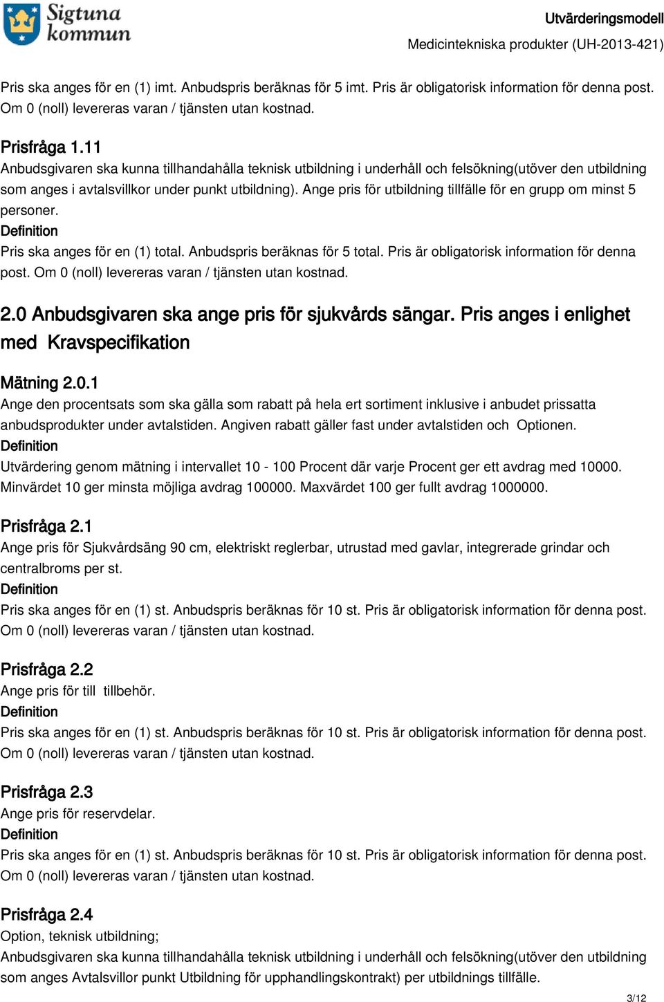 Ange pris för utbildning tillfälle för en grupp om minst 5 personer. Pris ska anges för en (1) total. Anbudspris beräknas för 5 total. Pris är obligatorisk information för denna post. 2.