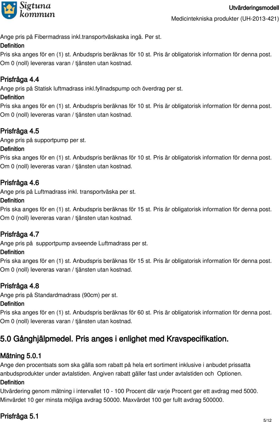 Pris ska anges för en (1) st. Anbudspris beräknas för 60 st. Pris är obligatorisk information för denna post. 5.0 Gånghjälpmedel. Pris anges i enlighet med Kravspecifikation. Mätning 5.0.1 Utvärdering genom mätning i intervallet 10-100 Procent där varje Procent ger ett avdrag med 5000.