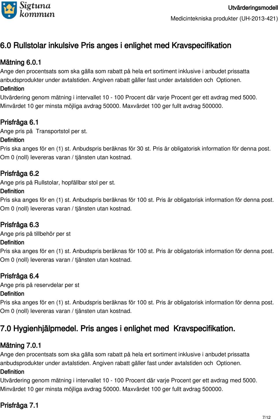 Pris är obligatorisk information för denna post. Prisfråga 6.2 Ange pris på Rullstolar, hopfällbar stol per st. Pris ska anges för en (1) st. Anbudspris beräknas för 100 st.