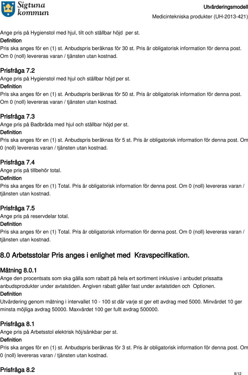 3 Ange pris på Badbräda med hjul och ställbar höjd per st. Prisfråga 7.4 Ange pris på tillbehör total. Pris ska anges för en (1) Total. Pris är obligatorisk information för denna post.