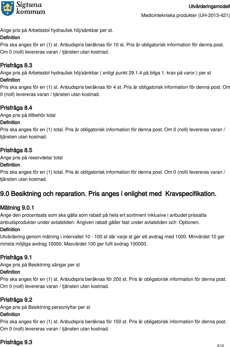 Pris är obligatorisk information för denna post. Om 0 (noll) levereras varan / tjänsten utan kostnad. Prisfråga 8.5 Ange pris på reservdelar total Pris ska anges för en (1) total.