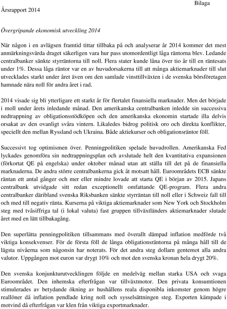 Dessa låga räntor var en av huvudorsakerna till att många aktiemarknader till slut utvecklades starkt under året även om den samlade vinsttillväxten i de svenska börsföretagen hamnade nära noll för