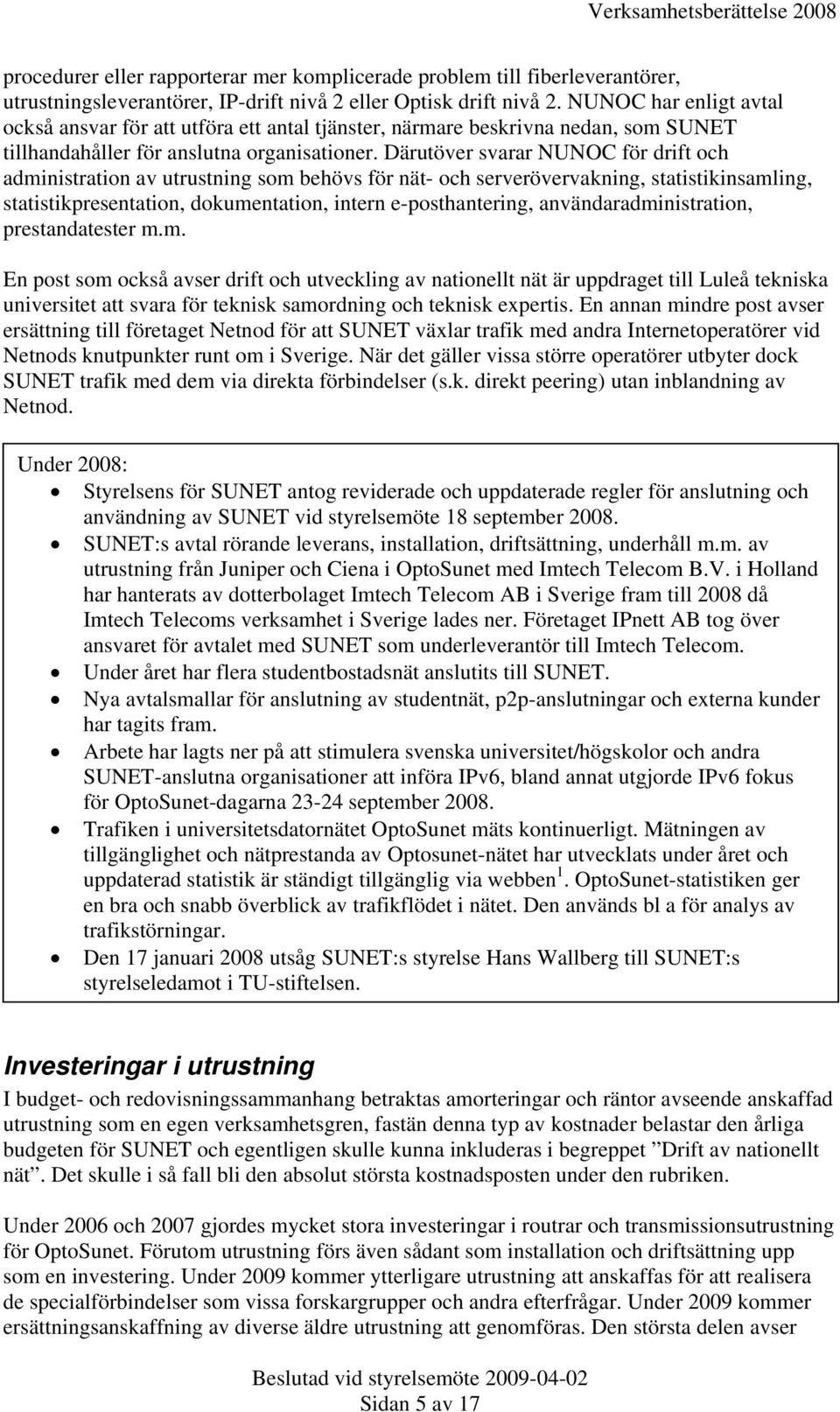 Därutöver svarar NUNOC för drift och administration av utrustning som behövs för nät- och serverövervakning, statistikinsamling, statistikpresentation, dokumentation, intern e-posthantering,