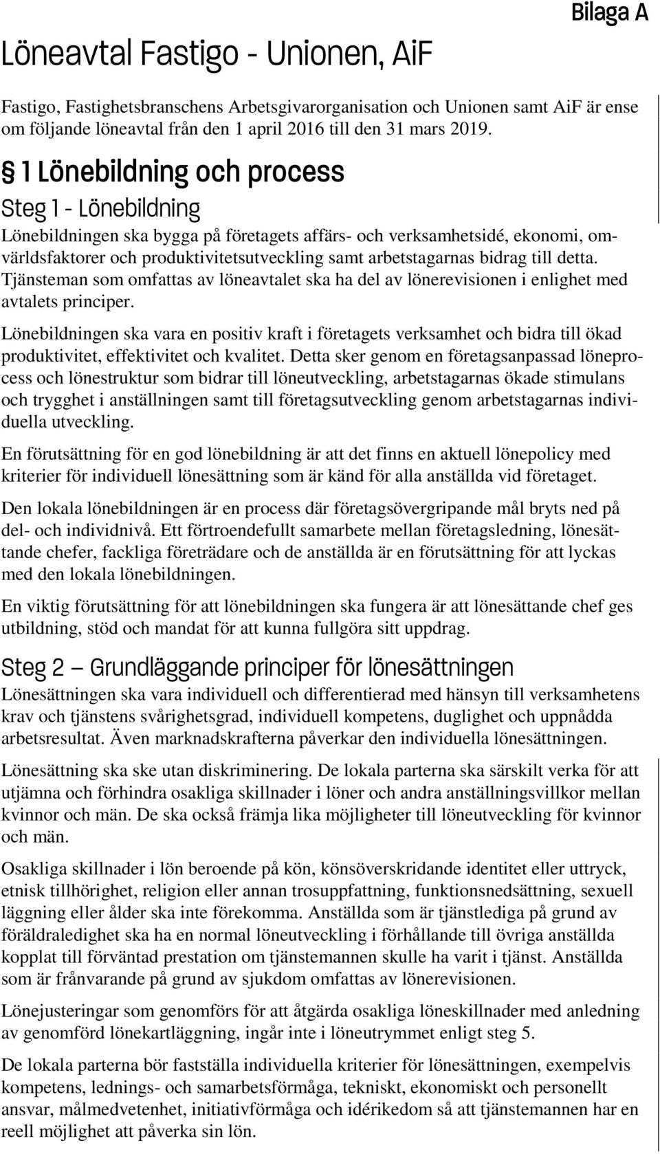 till detta. Tjänsteman som omfattas av löneavtalet ska ha del av lönerevisionen i enlighet med avtalets principer.