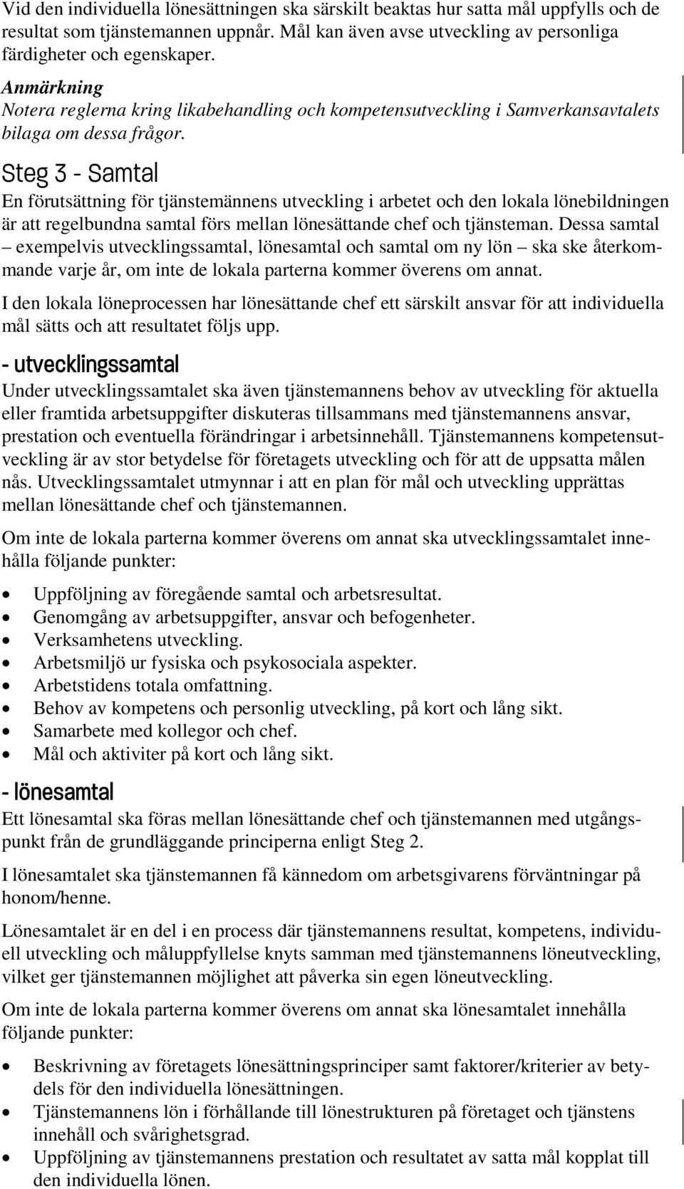 Steg 3 - Samtal En förutsättning för tjänstemännens utveckling i arbetet och den lokala lönebildningen är att regelbundna samtal förs mellan lönesättande chef och tjänsteman.