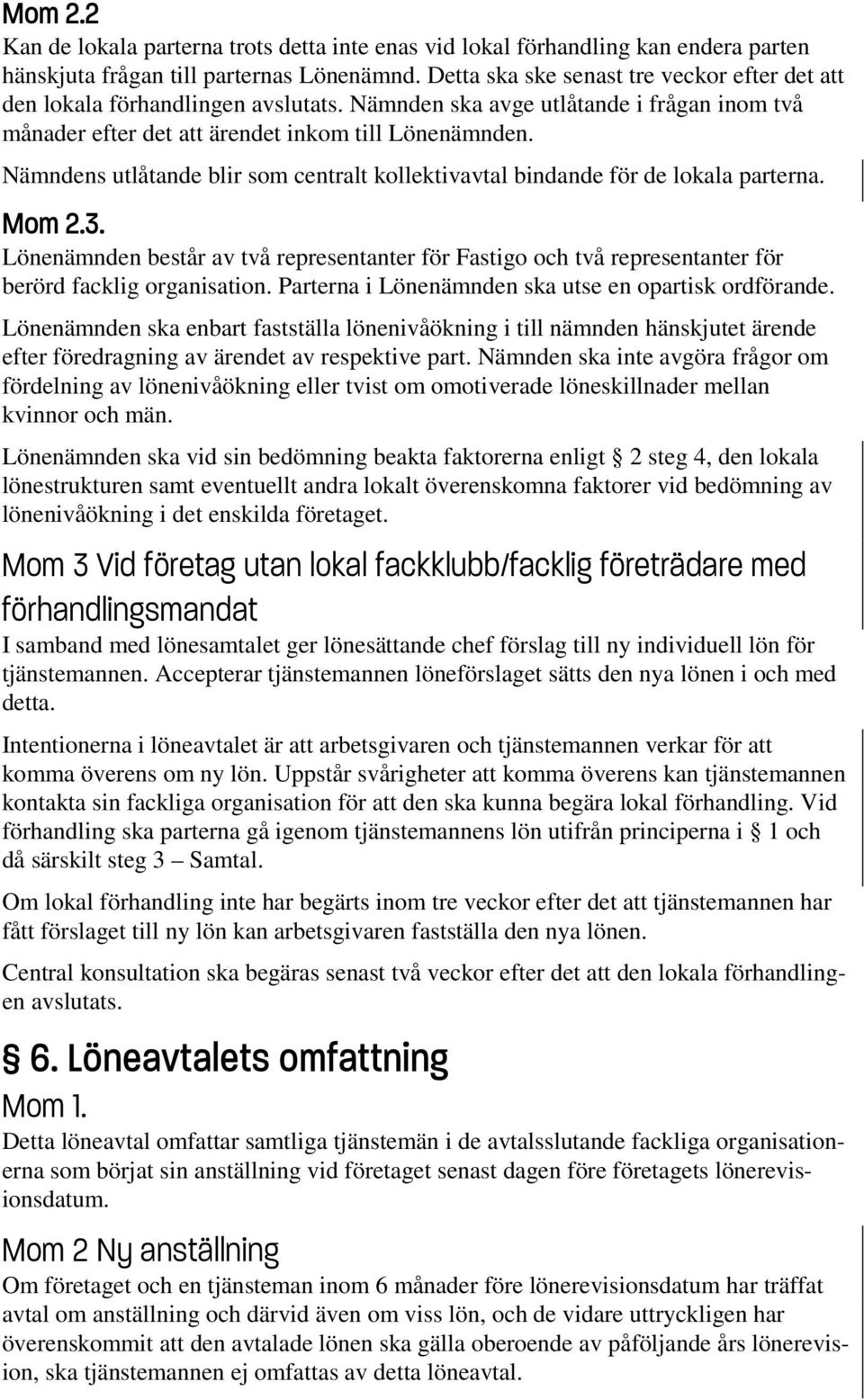 Nämndens utlåtande blir som centralt kollektivavtal bindande för de lokala parterna. Mom 2.3.