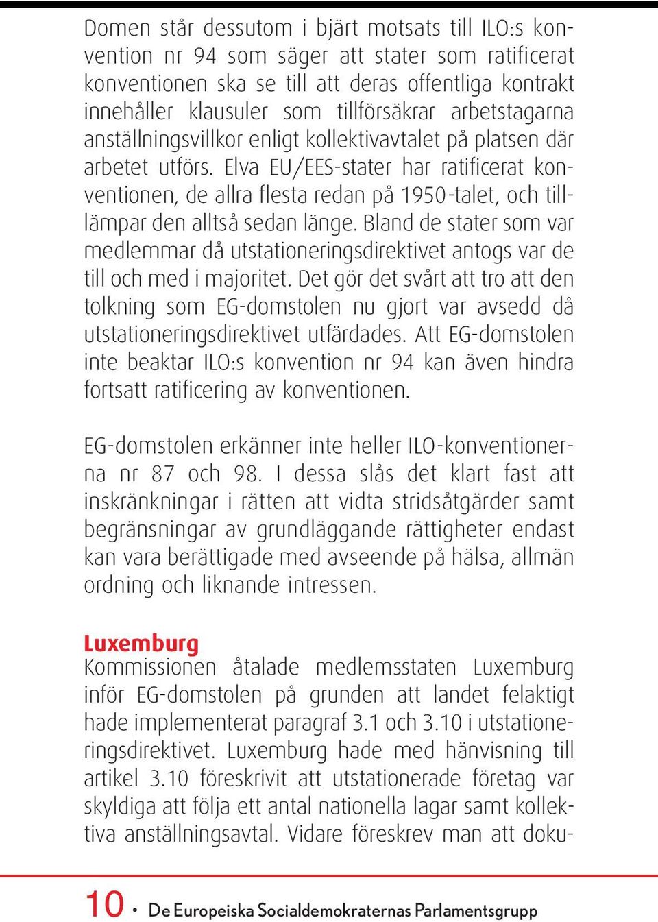 Elva EU/EES-stater har ratificerat konventionen, de allra flesta redan på 1950-talet, och tilllämpar den alltså sedan länge.
