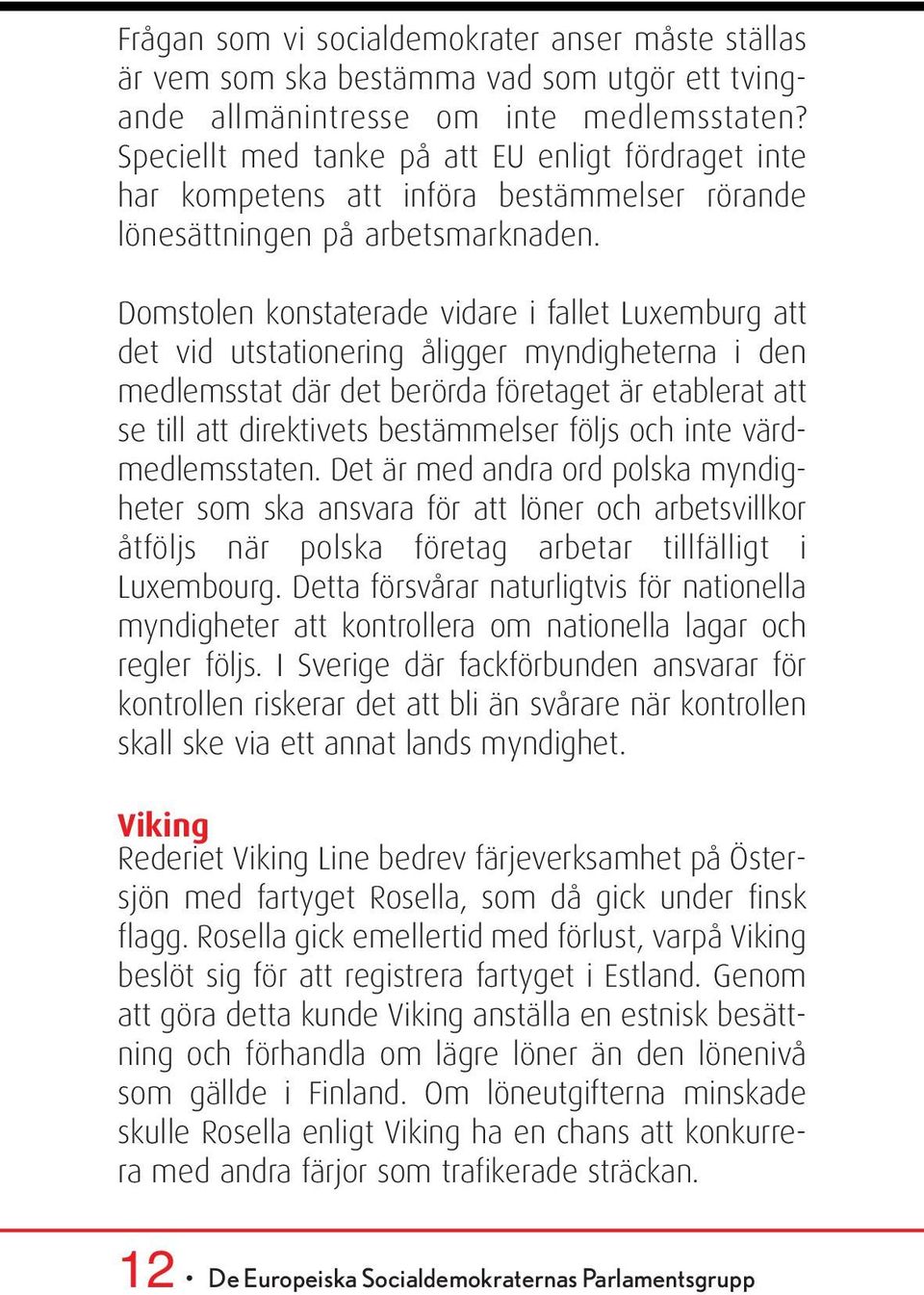 Domstolen konstaterade vidare i fallet Luxemburg att det vid utstationering åligger myndigheterna i den medlemsstat där det berörda företaget är etablerat att se till att direktivets bestämmelser