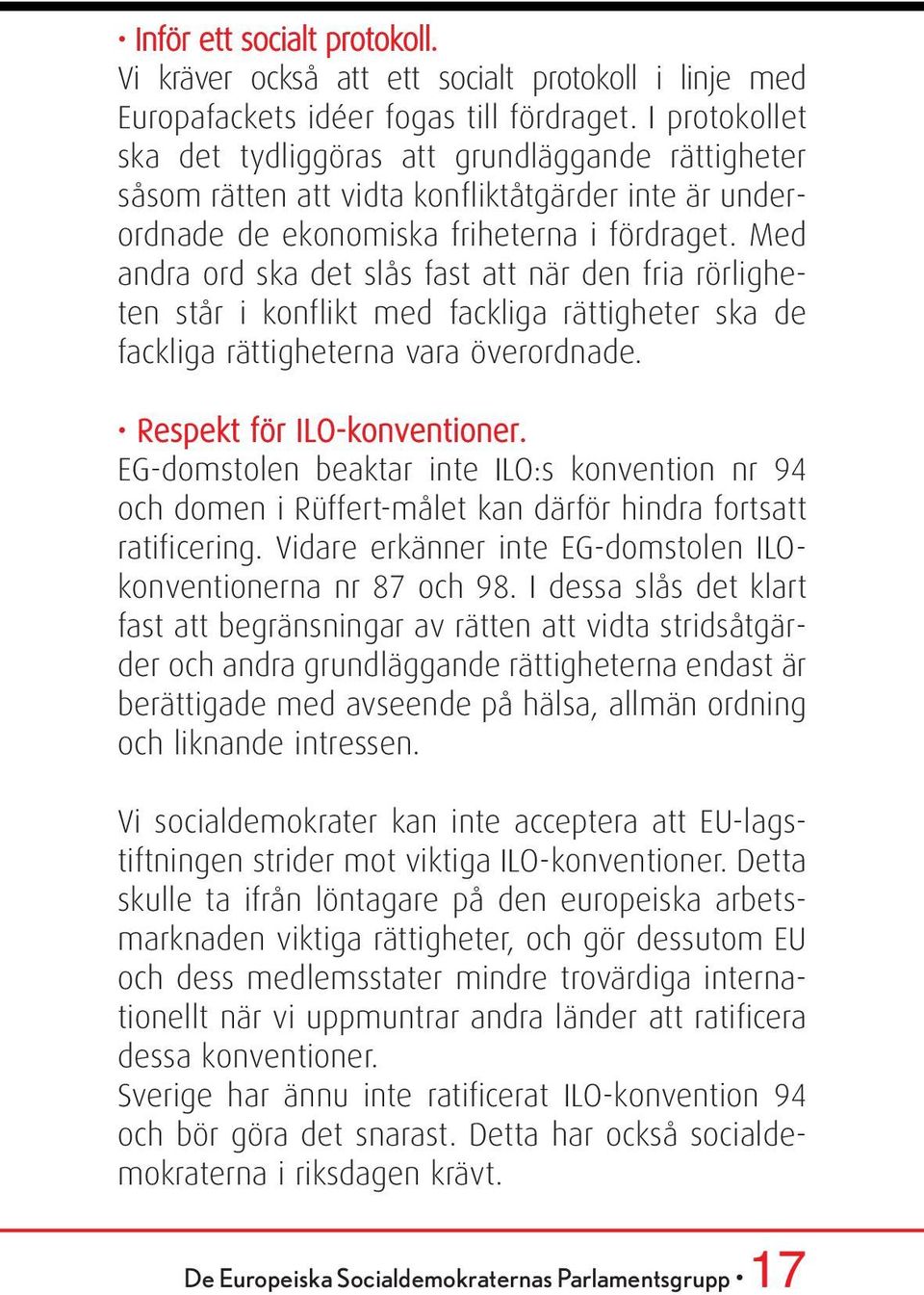 Med andra ord ska det slås fast att när den fria rörligheten står i konflikt med fackliga rättigheter ska de fackliga rättigheterna vara överordnade. Respekt för ILO-konventioner.