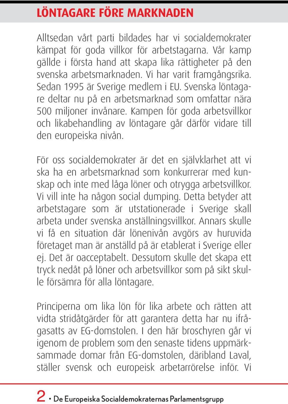 Svenska löntagare deltar nu på en arbetsmarknad som omfattar nära 500 miljoner invånare. Kampen för goda arbetsvillkor och likabehandling av löntagare går därför vidare till den europeiska nivån.