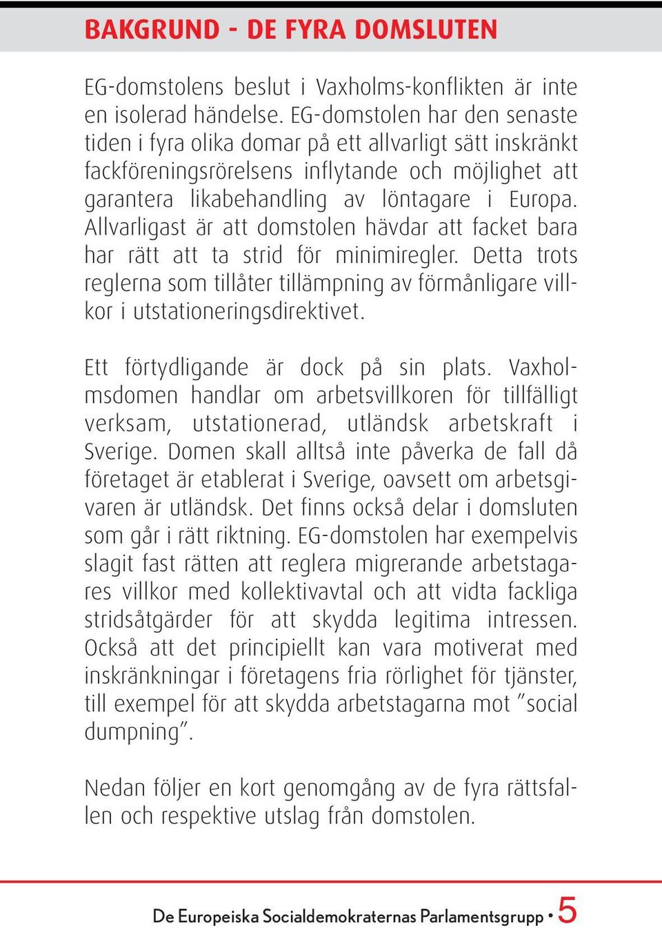 Allvarligast är att domstolen hävdar att facket bara har rätt att ta strid för minimiregler. Detta trots reglerna som tillåter tillämpning av förmånligare villkor i utstationeringsdirektivet.