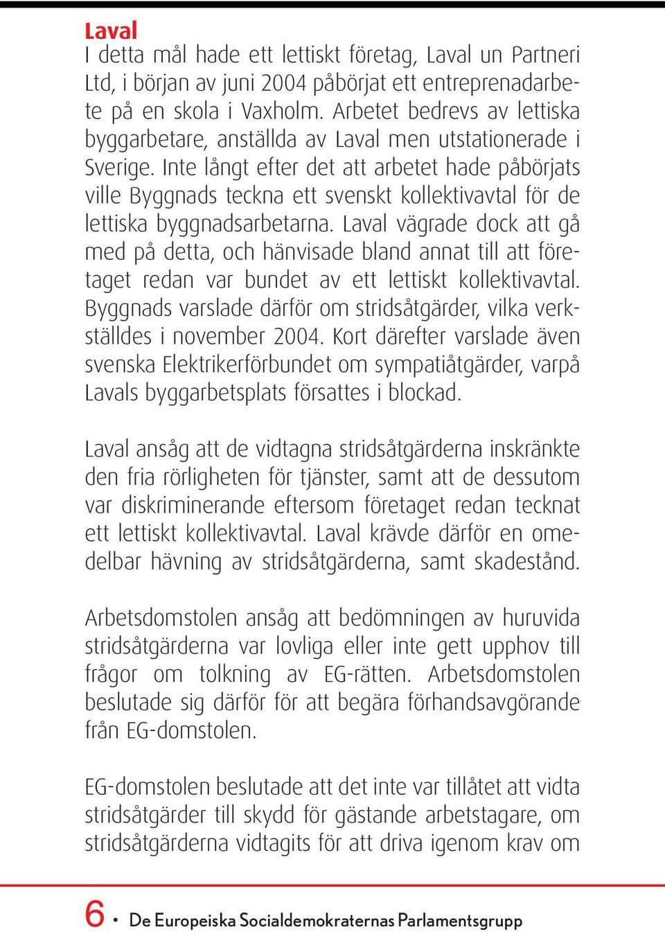 Inte långt efter det att arbetet hade påbörjats ville Byggnads teckna ett svenskt kollektivavtal för de lettiska byggnadsarbetarna.