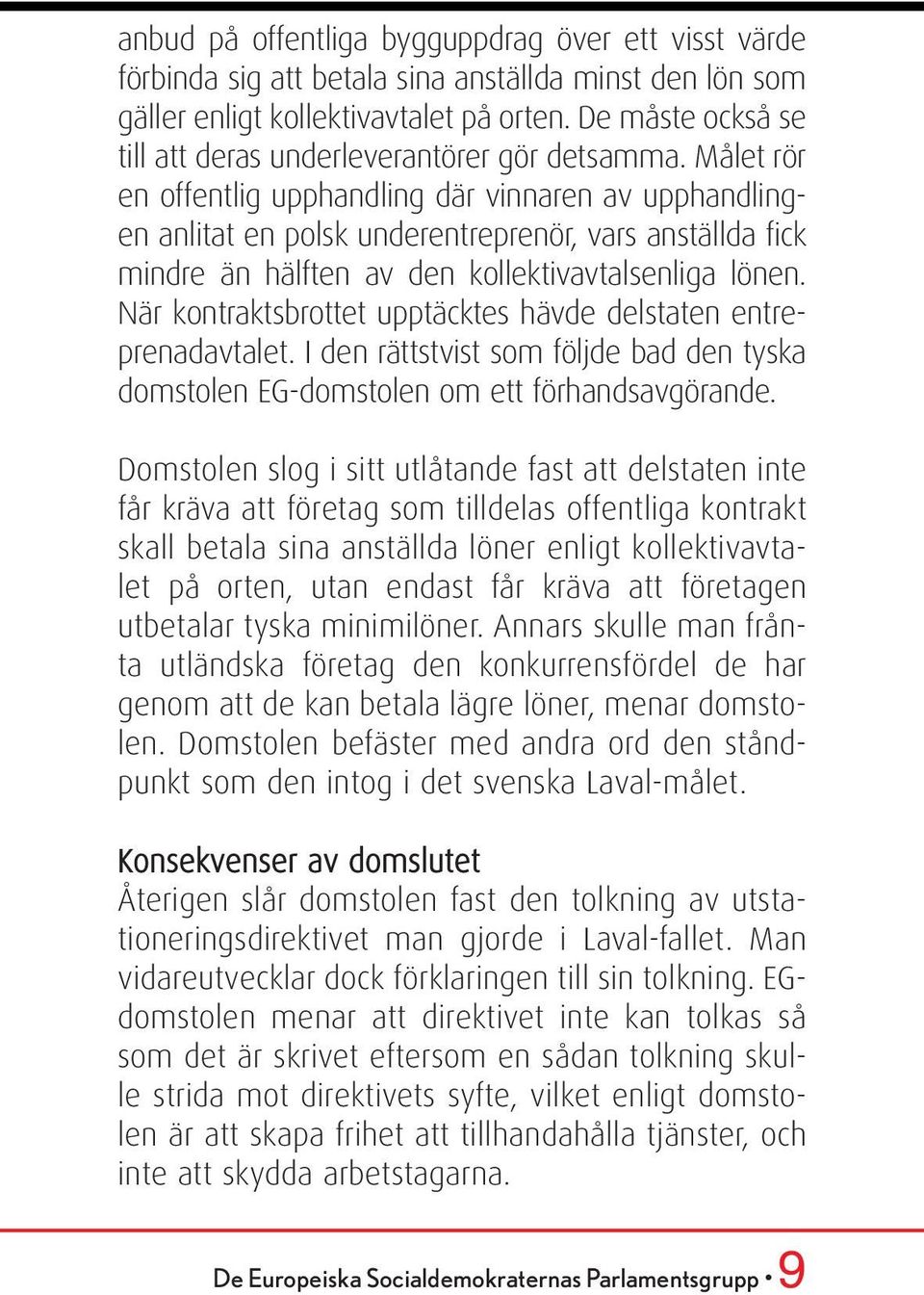 Målet rör en offentlig upphandling där vinnaren av upphandlingen anlitat en polsk underentreprenör, vars anställda fick mindre än hälften av den kollektivavtalsenliga lönen.