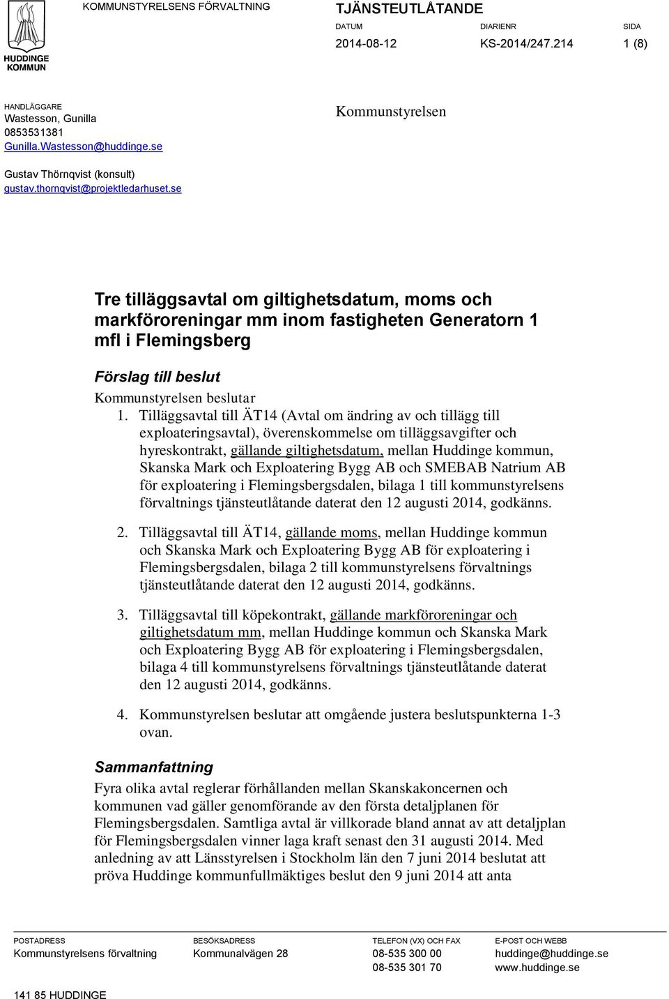 se Tre tilläggsavtal om giltighetsdatum, moms och markföroreningar mm inom fastigheten Generatorn 1 mfl i Flemingsberg Förslag till beslut Kommunstyrelsen beslutar 1.