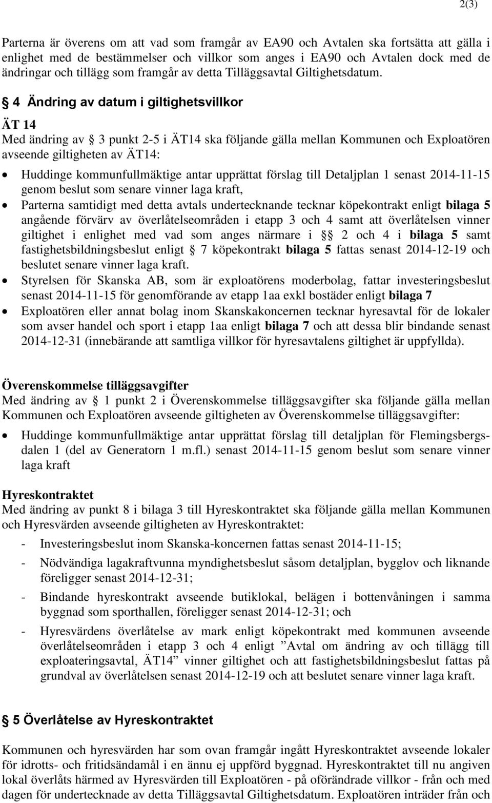 4 Ändring av datum i giltighetsvillkor ÄT 14 Med ändring av 3 punkt 2-5 i ÄT14 ska följande gälla mellan Kommunen och Exploatören avseende giltigheten av ÄT14: Huddinge kommunfullmäktige antar