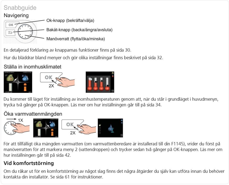 För att tillfälligt öka mängden varmvatten (om varmvattenberedare är installerad till din F1145), vrider du först på manöverratten för att markera meny 2 (vattendroppen) och trycker sedan två gånger