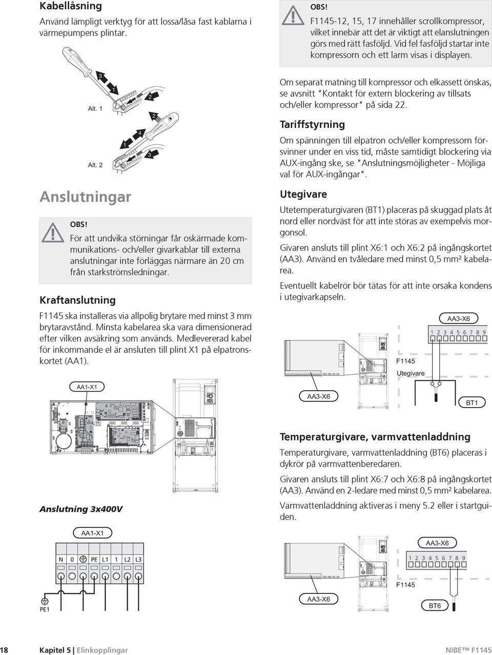2 3 1 1 4 2 2 3 LEK Om separat matning till kompressor och elkassett önskas, se avsnitt "Kontakt för extern blockering av tillsats och/eller kompressor" på sida 22.