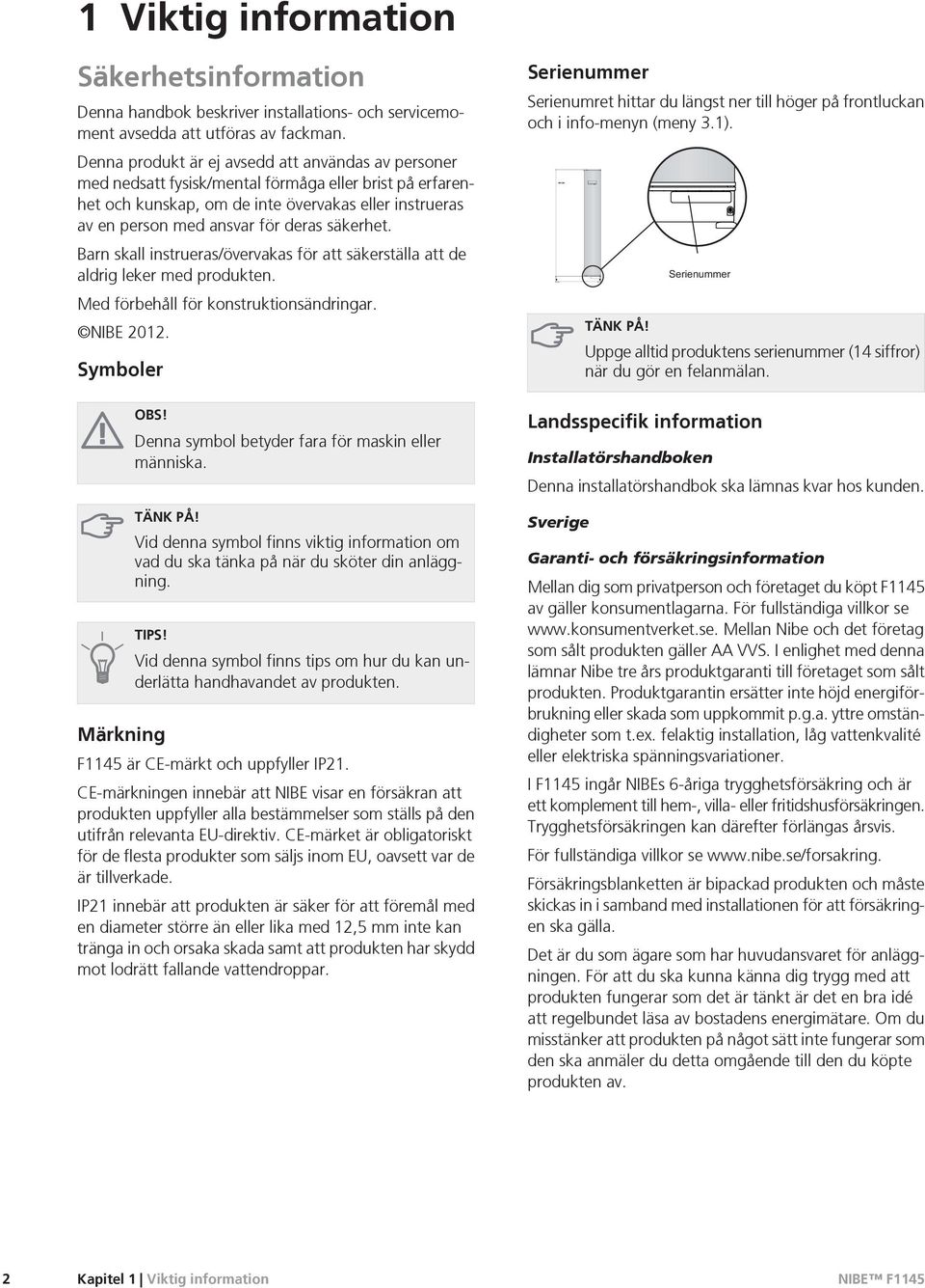 säkerhet. Barn skall instrueras/övervakas för att säkerställa att de aldrig leker med produkten. Med förbehåll för konstruktionsändringar. NIBE 2012.