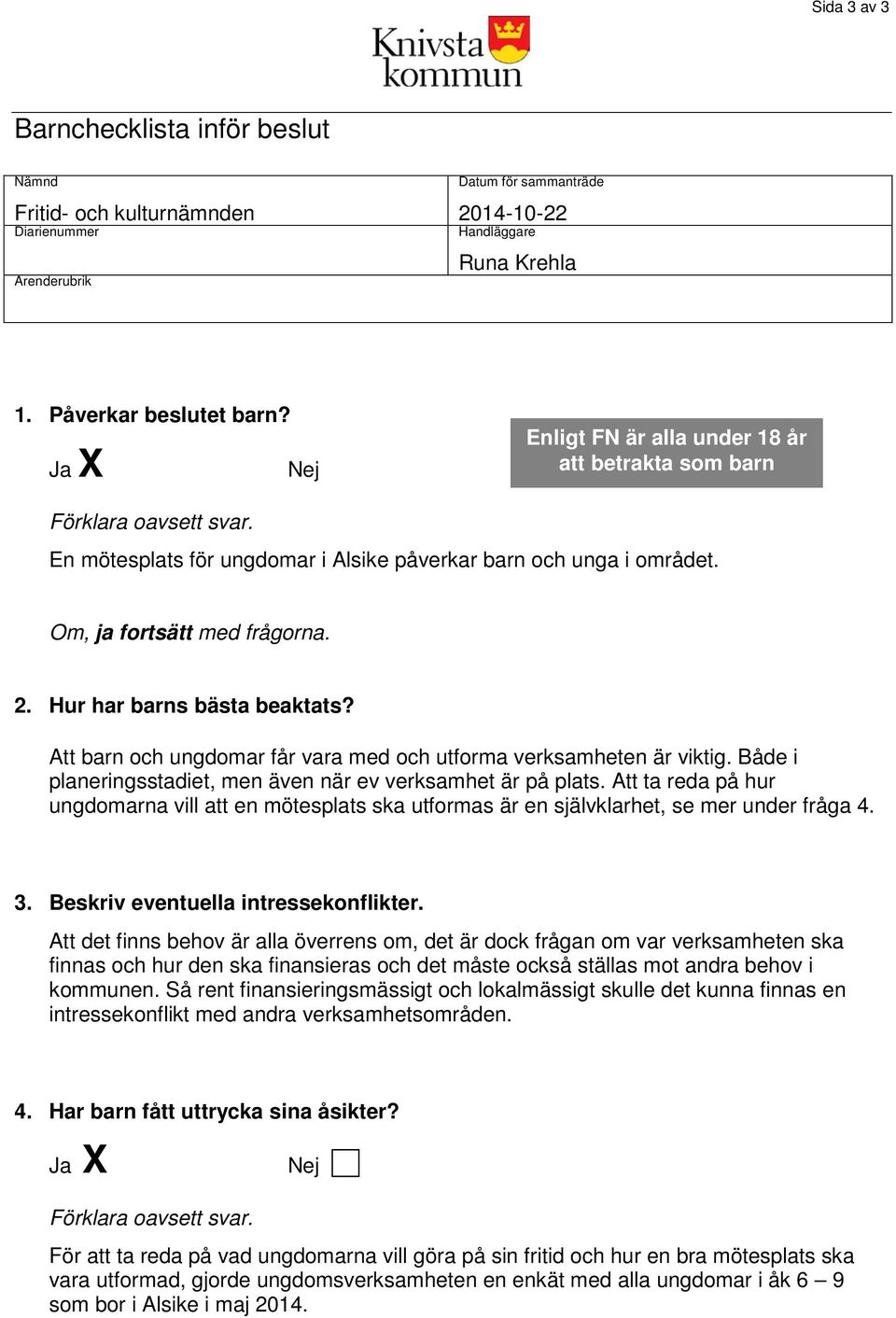 Hur har barns bästa beaktats? Att barn och ungdomar får vara med och utforma verksamheten är viktig. Både i planeringsstadiet, men även när ev verksamhet är på plats.