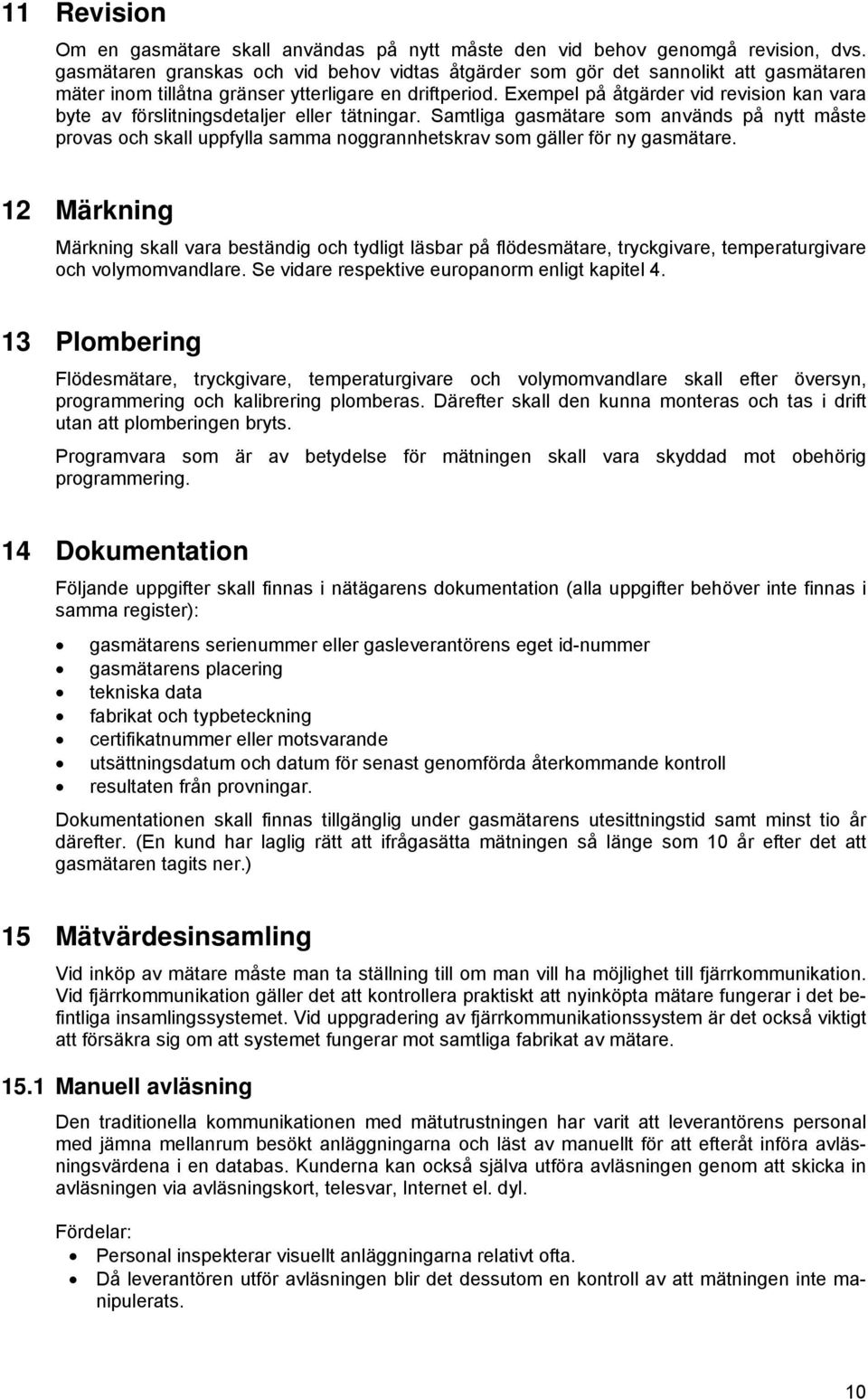 Exempel på åtgärder vid revision kan vara byte av förslitningsdetaljer eller tätningar.