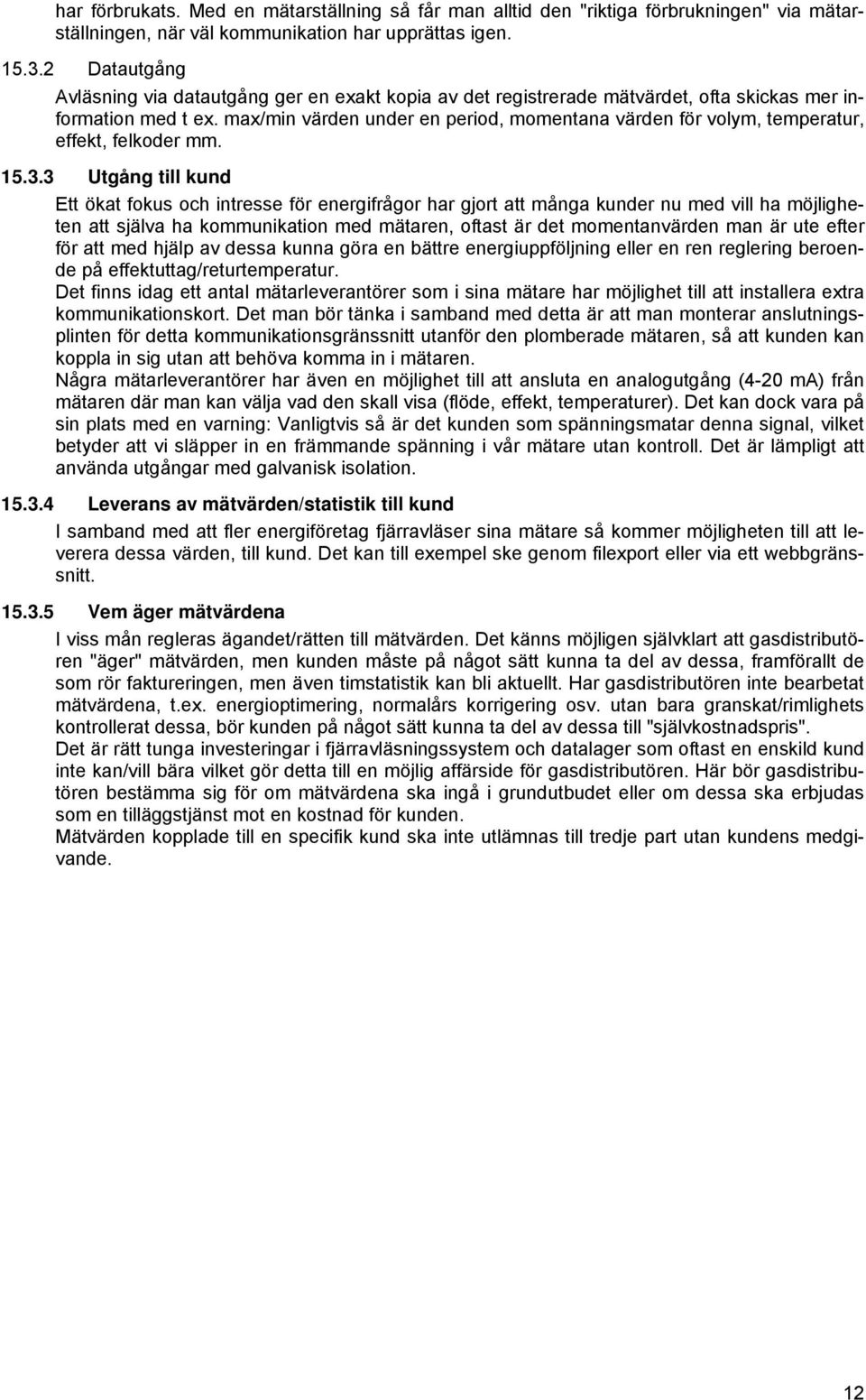 max/min värden under en period, momentana värden för volym, temperatur, effekt, felkoder mm. 15.3.
