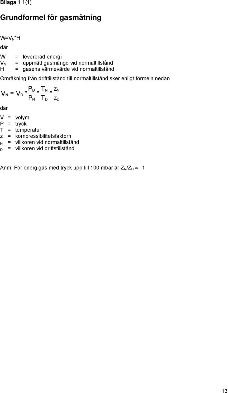 D N N V N = V D* P P * T N T * z D z D där V = volym P = tryck T = temperatur z = kompressibilitetsfaktorn N =