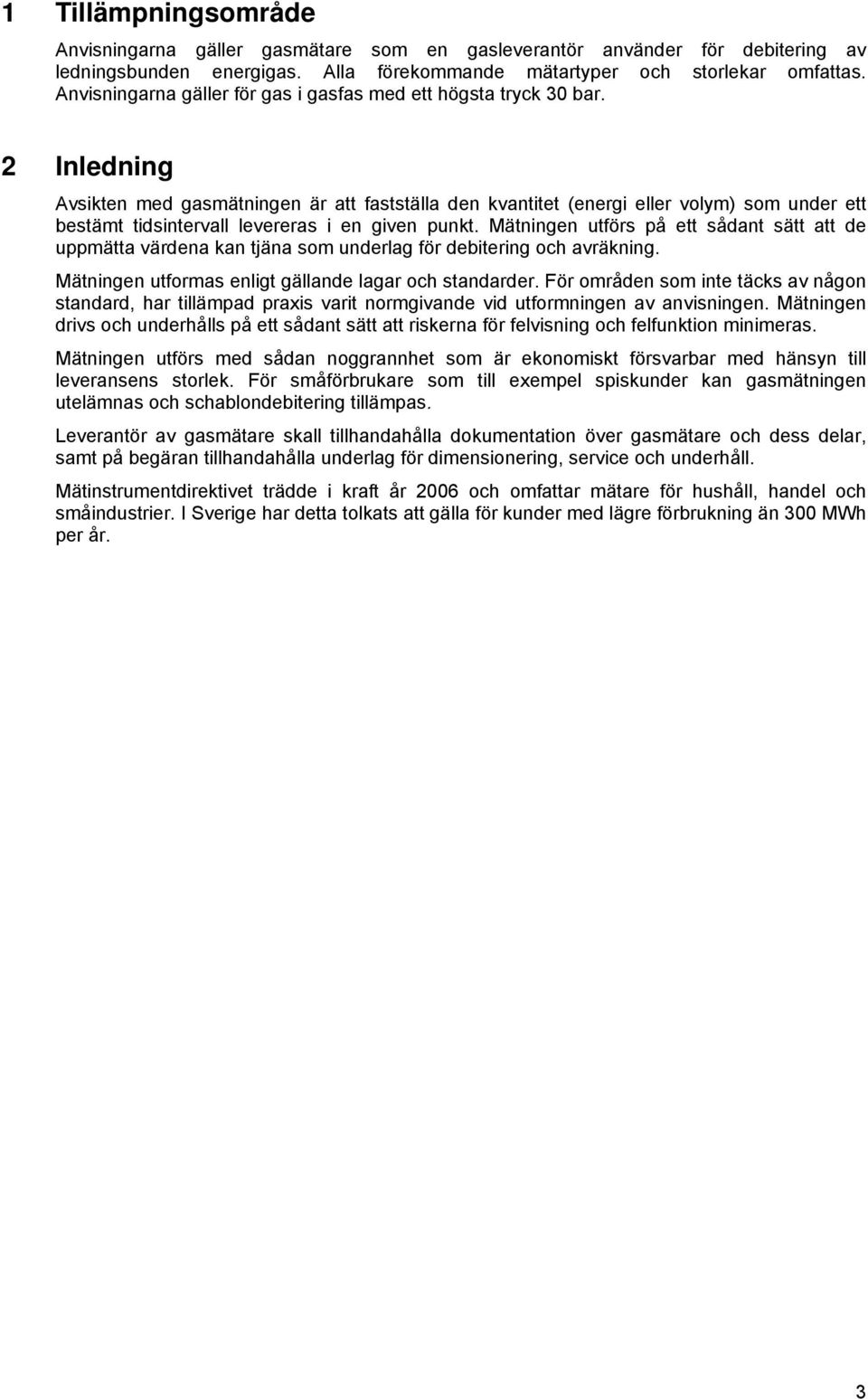 2 Inledning Avsikten med gasmätningen är att fastställa den kvantitet (energi eller volym) som under ett bestämt tidsintervall levereras i en given punkt.
