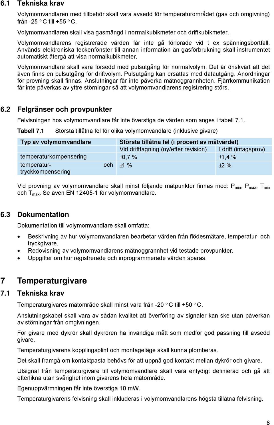 Används elektroniska teckenfönster till annan information än gasförbrukning skall instrumentet automatiskt återgå att visa normalkubikmeter.