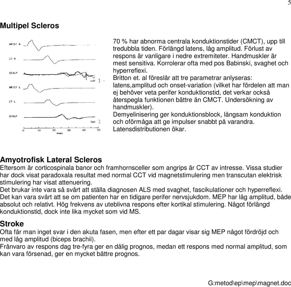 al föreslår att tre parametrar anlyseras: latens,amplitud och onset-variation (vilket har fördelen att man ej behöver veta perifer konduktionstid, det verkar också återspegla funktionen bättre än