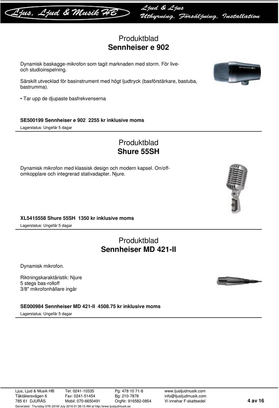 Tar upp de djupaste basfrekvenserna SE500199 Sennheiser e 902 2255 kr inklusive moms Shure 55SH Dynamisk mikrofon med klassisk design och modern kapsel.
