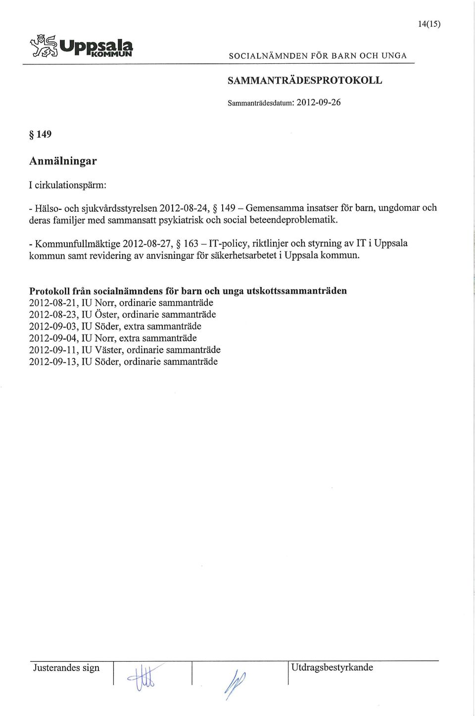 - Kommunfullmäktige 2012-08-27, 163 - IT-policy, riktlinjer och styrning av IT i Uppsala kommun samt revidering av anvisningar för säkerhetsarbetet i Uppsala kommun.