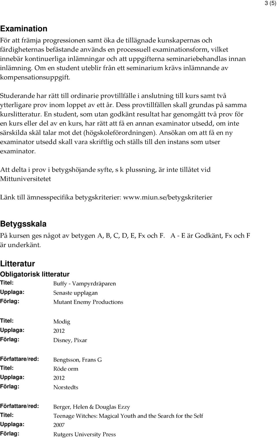 Studerande har rätt till ordinarie provtillfälle i anslutning till kurs samt två ytterligare prov inom loppet av ett år. Dess provtillfällen skall grundas på samma kurslitteratur.