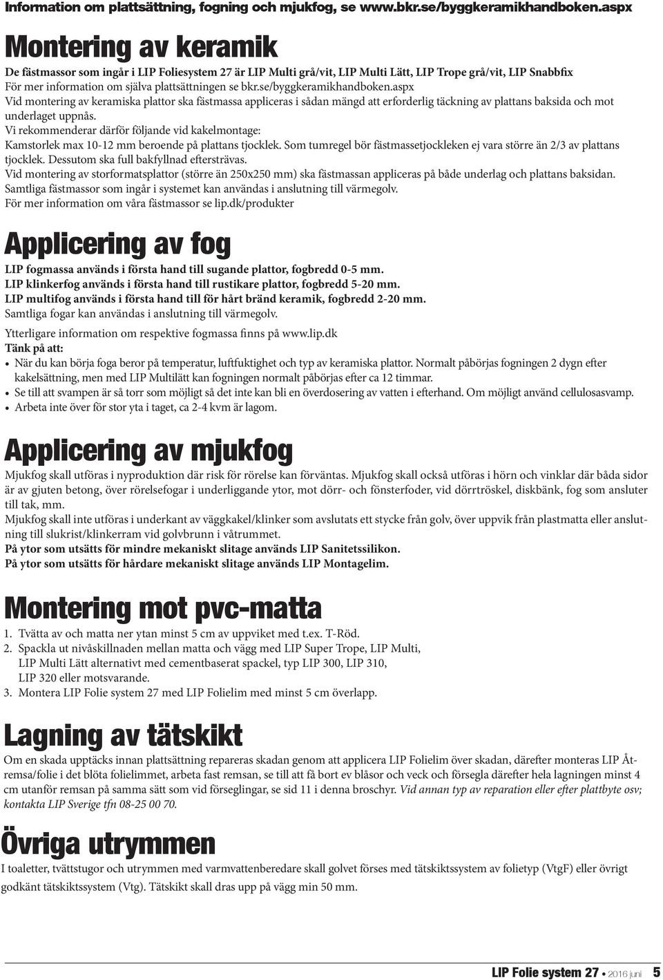 se/byggkeramikhandboken.aspx Vid montering av keramiska plattor ska fästmassa appliceras i sådan mängd att erforderlig täckning av plattans baksida och mot underlaget uppnås.