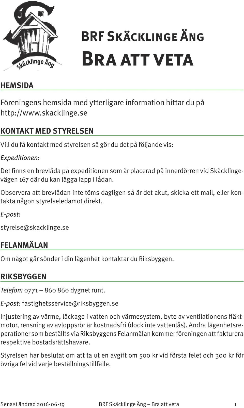 du kan lägga lapp i lådan. Observera att brevlådan inte töms dagligen så är det akut, skicka ett mail, eller kontakta någon styrelseledamot direkt. E-post: styrelse@skacklinge.