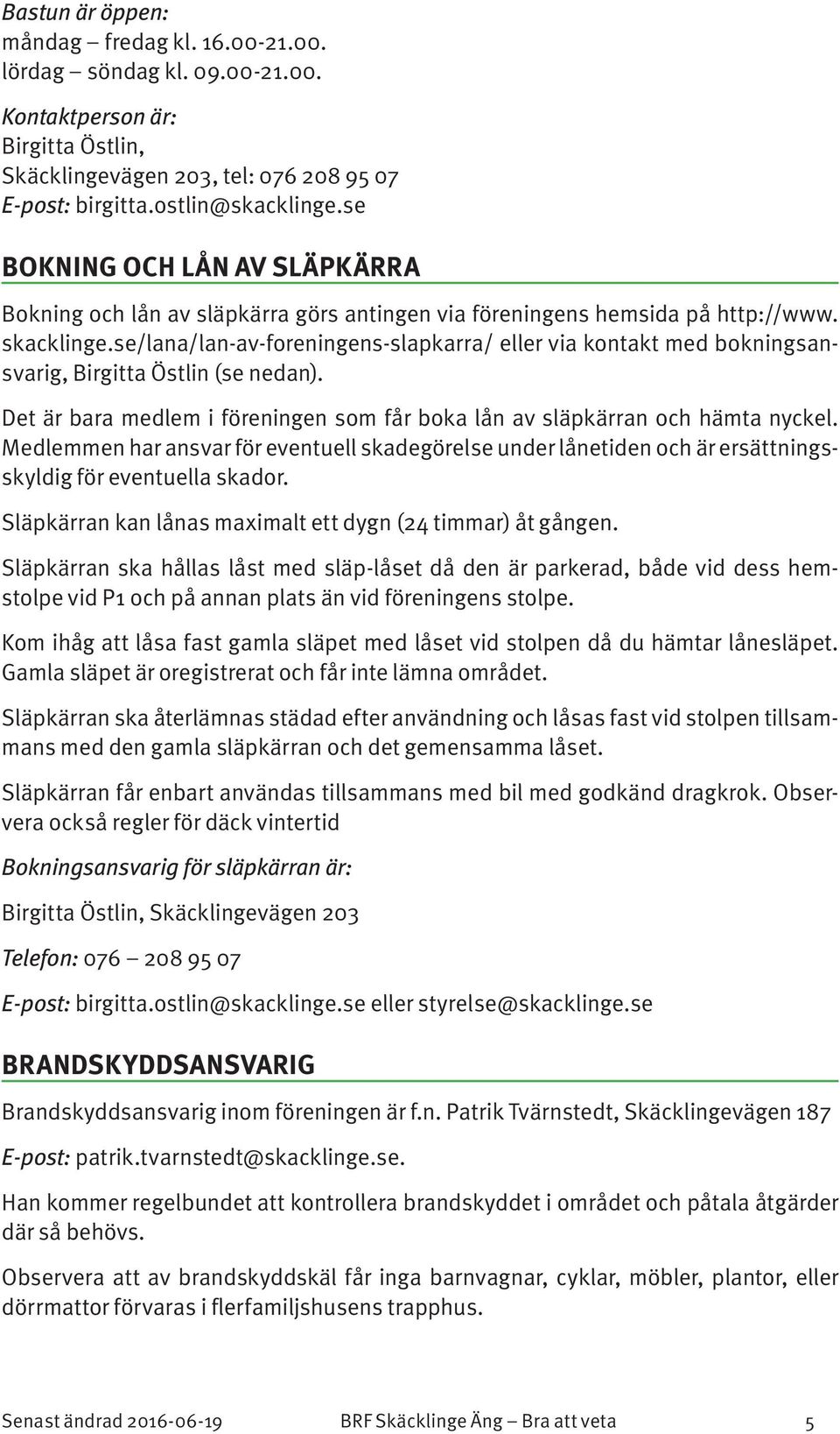se/lana/lan-av-foreningens-slapkarra/ eller via kontakt med bokningsansvarig, Birgitta Östlin (se nedan). Det är bara medlem i föreningen som får boka lån av släpkärran och hämta nyckel.