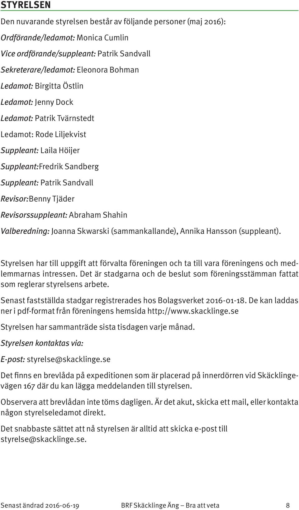 Revisorssuppleant: Abraham Shahin Valberedning: Joanna Skwarski (sammankallande), Annika Hansson (suppleant).