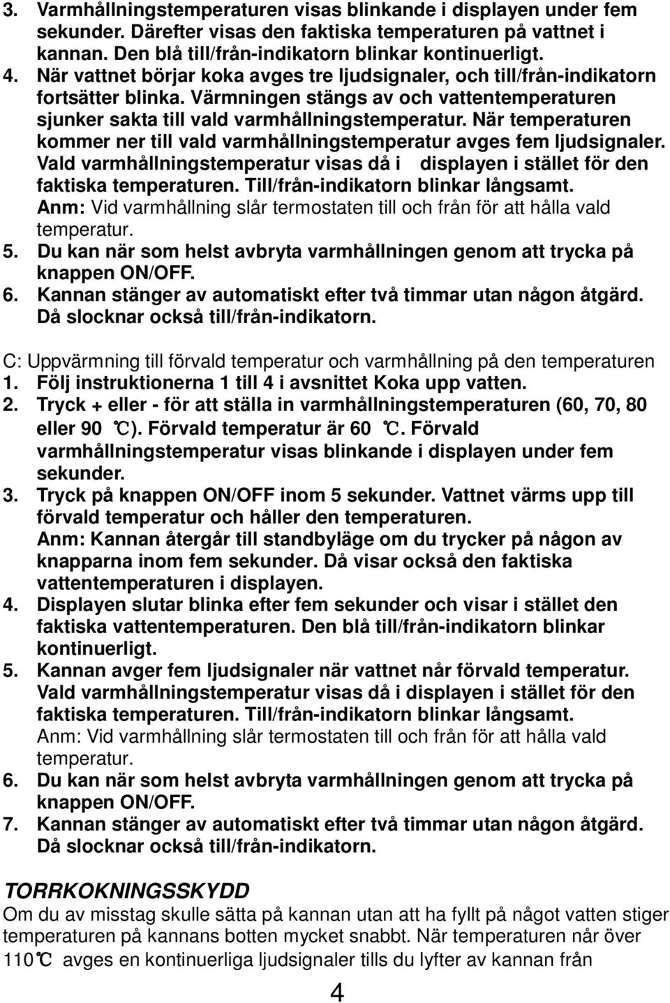 När temperaturen kommer ner till vald varmhållningstemperatur avges fem ljudsignaler. Vald varmhållningstemperatur visas då i displayen i stället för den faktiska temperaturen.