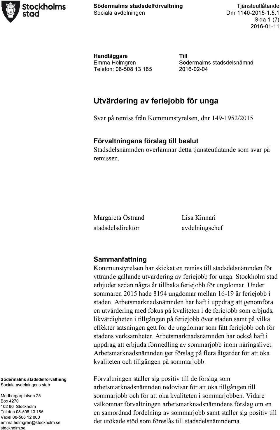 Margareta Östrand stadsdelsdirektör Lisa Kinnari avdelningschef Sammanfattning Kommunstyrelsen har skickat en remiss till stadsdelsnämnden för yttrande gällande utvärdering av feriejobb för unga.