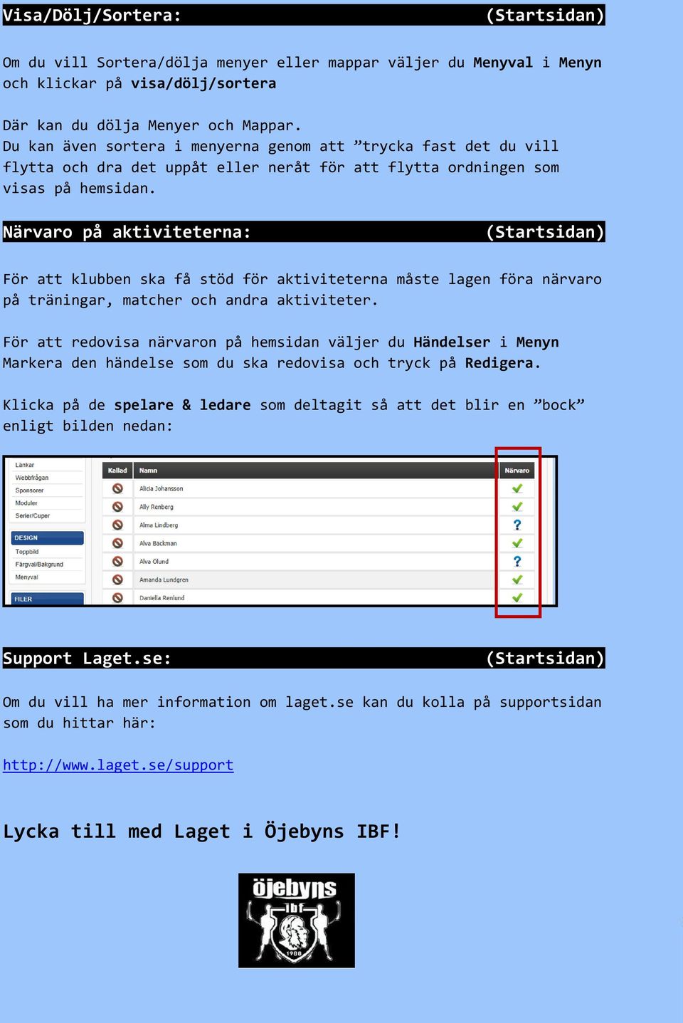 Närvaro på aktiviteterna: För att klubben ska få stöd för aktiviteterna måste lagen föra närvaro på träningar, matcher och andra aktiviteter.