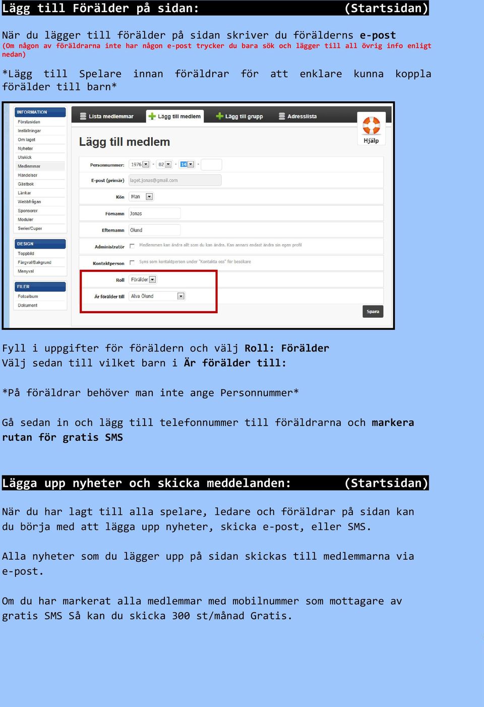 föräldrar behöver man inte ange Personnummer* Gå sedan in och lägg till telefonnummer till föräldrarna och markera rutan för gratis SMS Lägga upp nyheter och skicka meddelanden: När du har lagt till