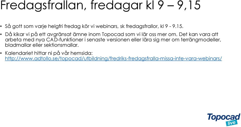 Det kan vara att arbeta med nya CAD-funktioner i senaste versionen eller lära sig mer om terrängmodeller,