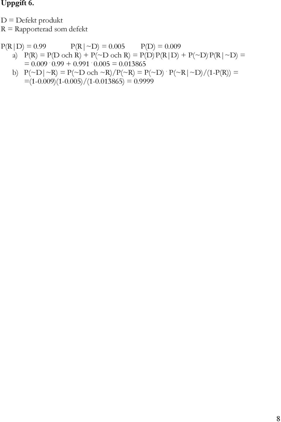 P(R D) + P(~D). P(R ~D) = = 0.009. 0.99 + 0.991. 0.005 = 0.