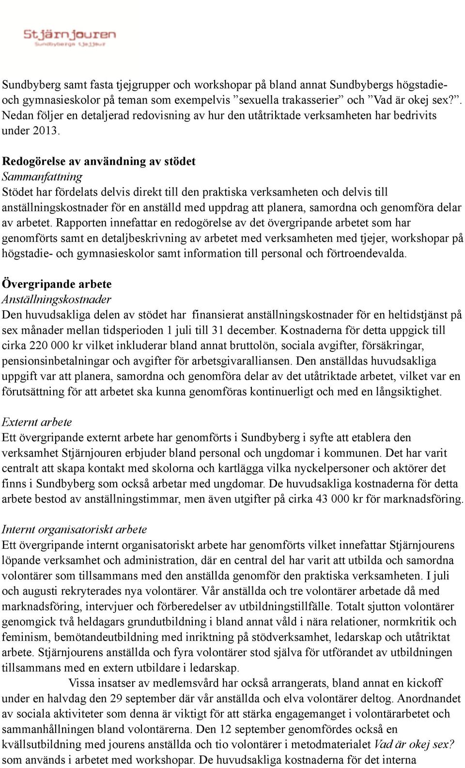 Redogörelse av användning av stödet Sammanfattning Stödet har fördelats delvis direkt till den praktiska verksamheten och delvis till anställningskostnader för en anställd med uppdrag att planera,