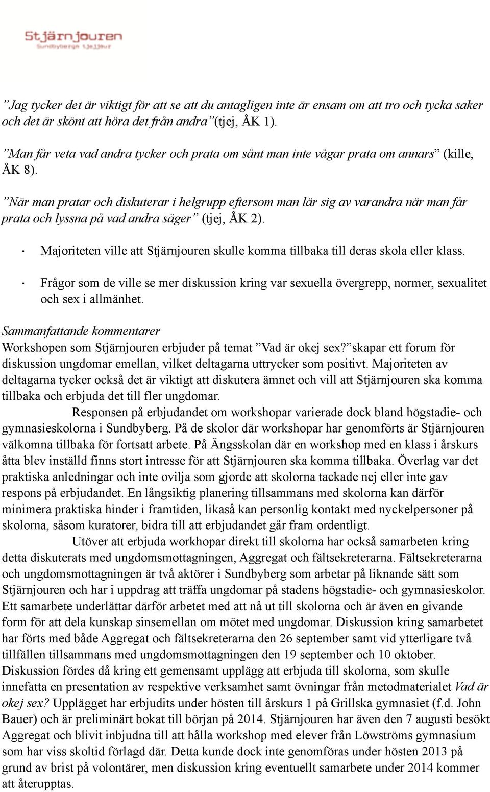 När man pratar och diskuterar i helgrupp eftersom man lär sig av varandra när man får prata och lyssna på vad andra säger (tjej, ÅK 2).