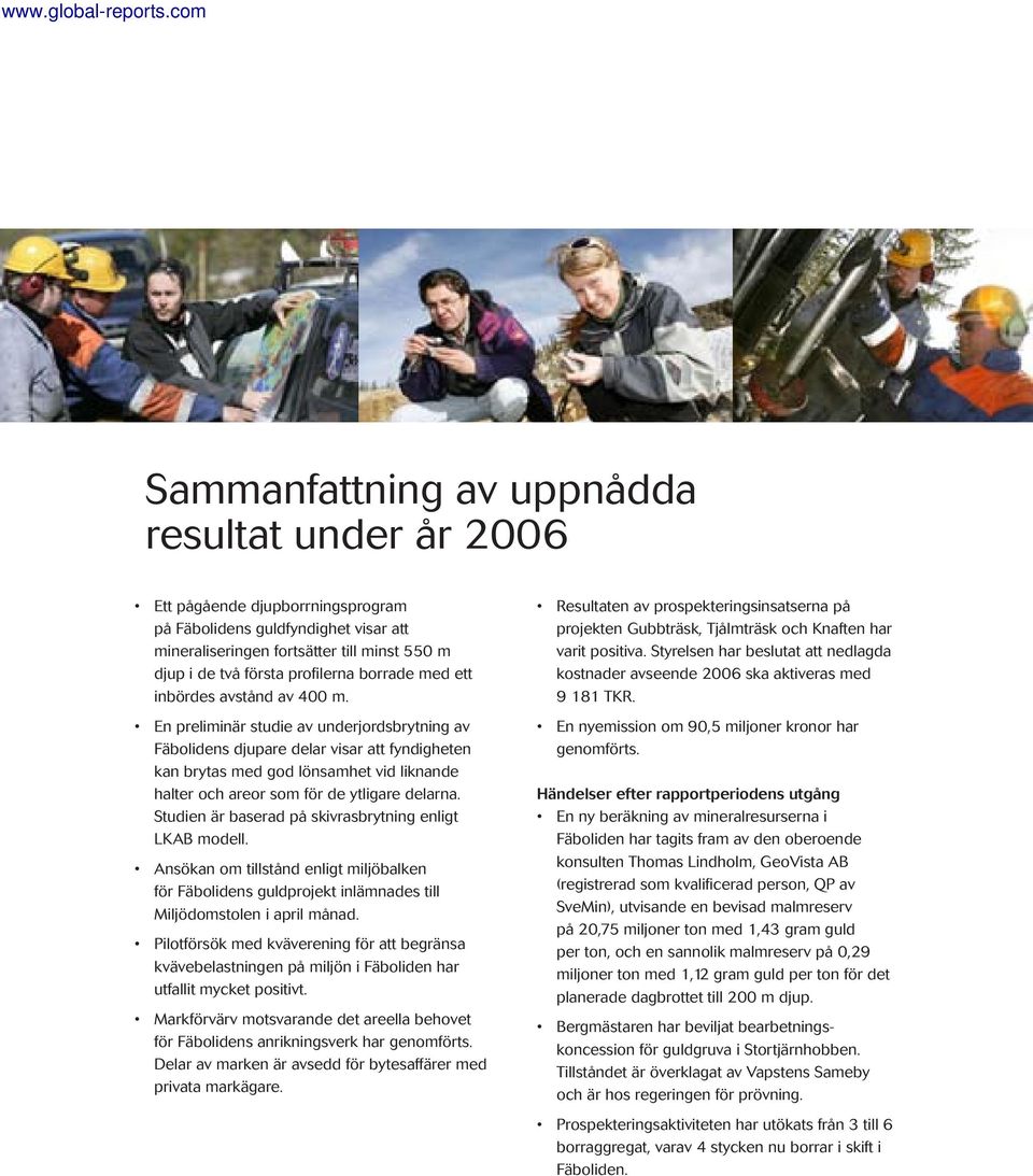 En preliminär studie av underjordsbrytning av Fäbolidens djupare delar visar att fyndigheten kan brytas med god lönsamhet vid liknande halter och areor som för de ytligare delarna.