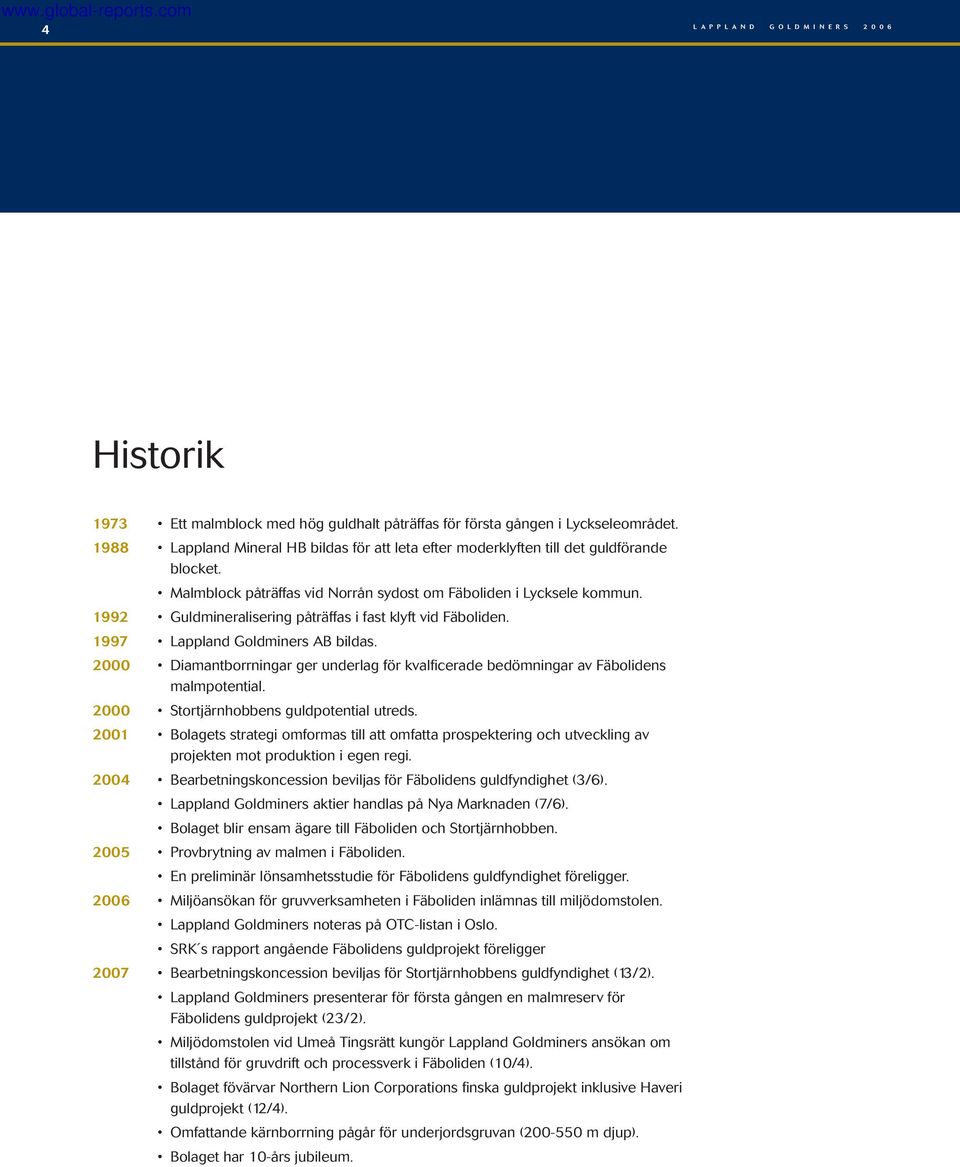 2000 Diamantborrningar ger underlag för kvalficerade bedömningar av Fäbolidens malmpotential. 2000 Stortjärnhobbens guldpotential utreds.