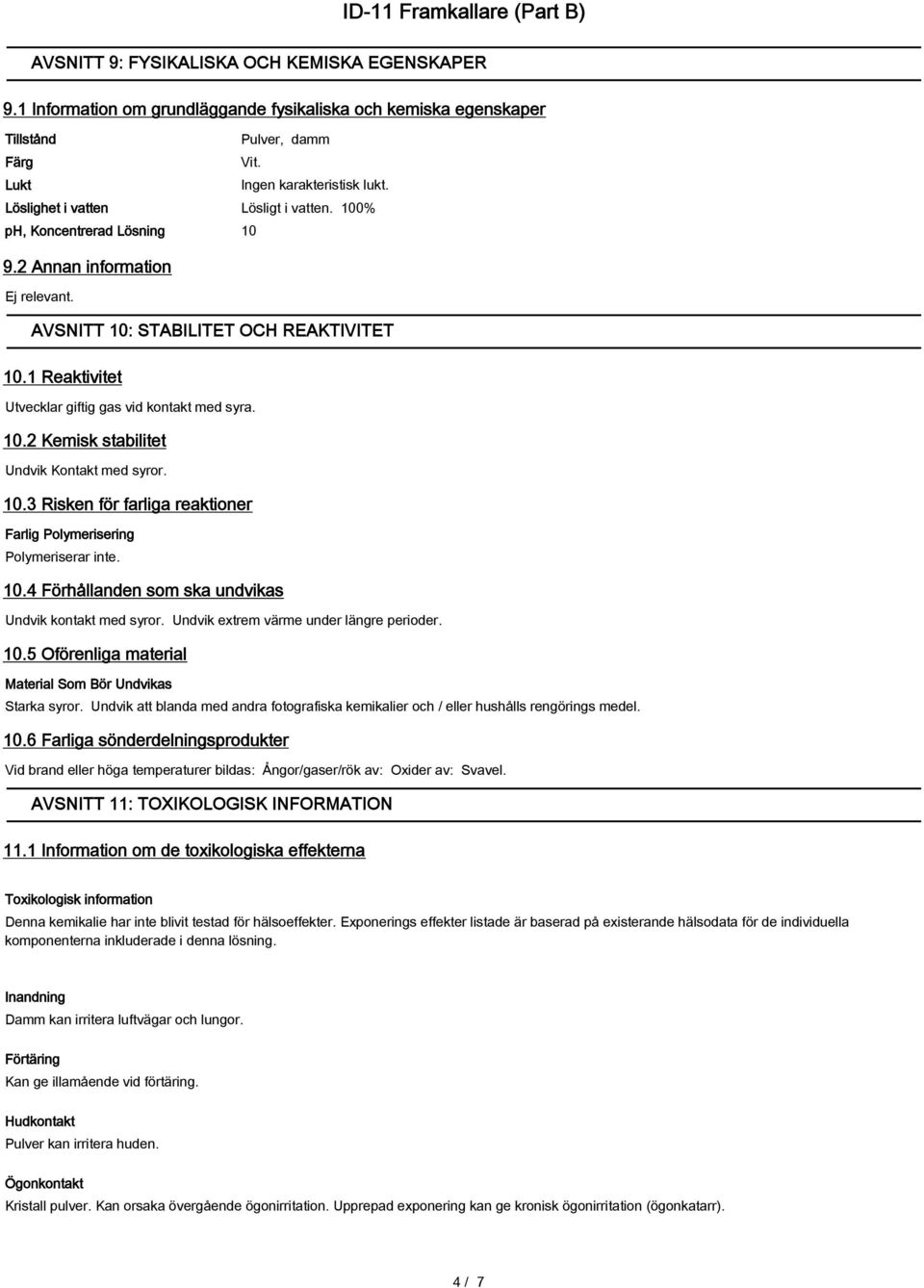10.3 Risken för farliga reaktioner Farlig Polymerisering Polymeriserar inte. 10.4 Förhållanden som ska undvikas Undvik kontakt med syror. Undvik extrem värme under längre perioder. 10.5 Oförenliga material Material Som Bör Undvikas Starka syror.
